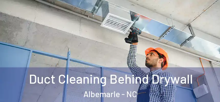  Duct Cleaning Behind Drywall Albemarle - NC