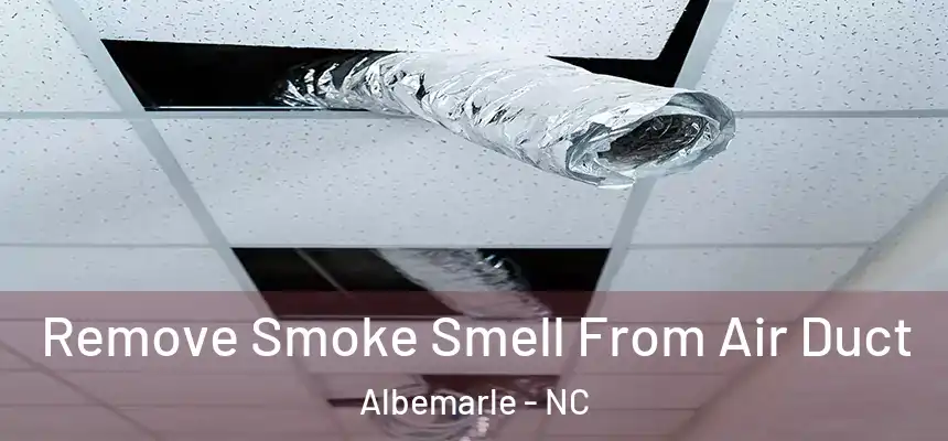  Remove Smoke Smell From Air Duct Albemarle - NC
