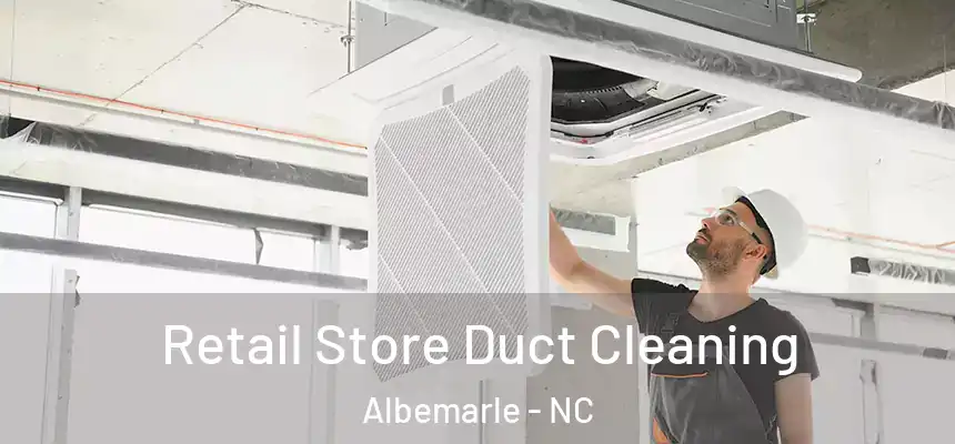  Retail Store Duct Cleaning Albemarle - NC